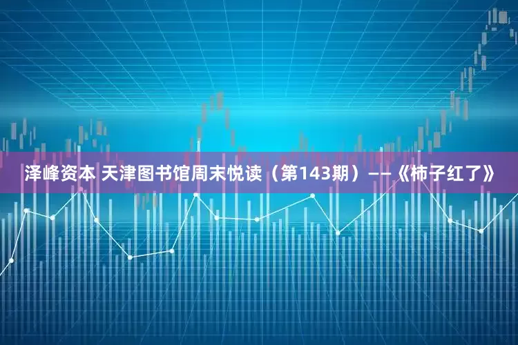 泽峰资本 天津图书馆周末悦读（第143期）——《柿子红了》